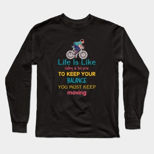 Life is like riding a bicycle to keep balance you must keep moving Long Sleeve T-Shirt